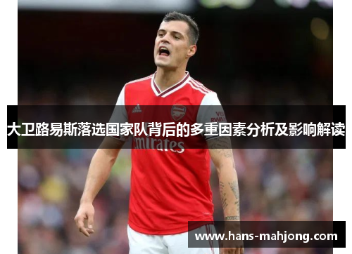 大卫路易斯落选国家队背后的多重因素分析及影响解读