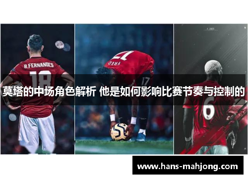 莫塔的中场角色解析 他是如何影响比赛节奏与控制的