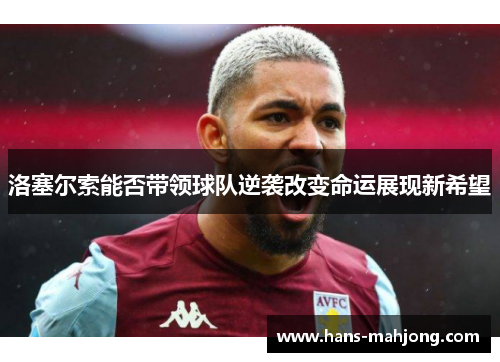 洛塞尔索能否带领球队逆袭改变命运展现新希望