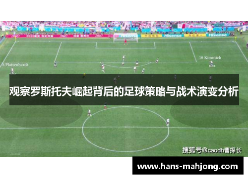 观察罗斯托夫崛起背后的足球策略与战术演变分析