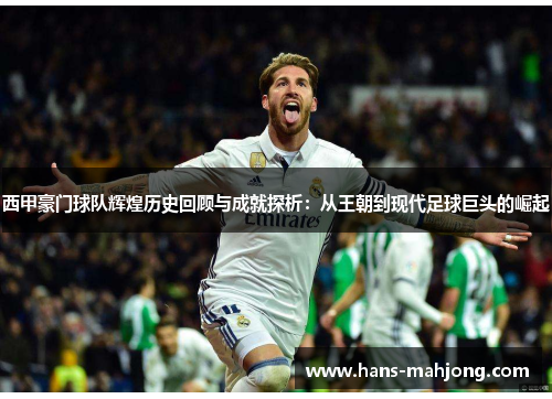 西甲豪门球队辉煌历史回顾与成就探析：从王朝到现代足球巨头的崛起