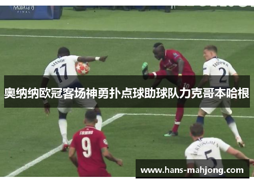 奥纳纳欧冠客场神勇扑点球助球队力克哥本哈根