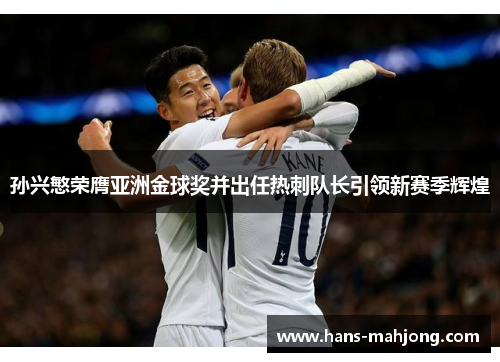 孙兴慜荣膺亚洲金球奖并出任热刺队长引领新赛季辉煌